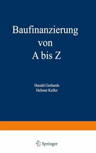 Baufinanzierung von A bis Z: Alles über Bauen, Kaufen, Bewerten, Finanzieren, Mieten, Verpachten, Versichern, Verwalten, Verwerten und Versteigern von Immobilien sowie die dazugehörigen Steuerfragen