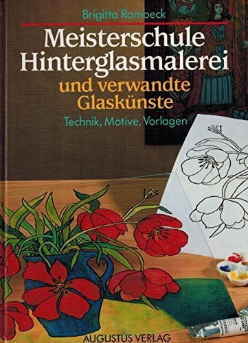 Meisterschule Hinterglasmalerei. Und verwandte Glaskünste. Technik - Motive - Vorlagen