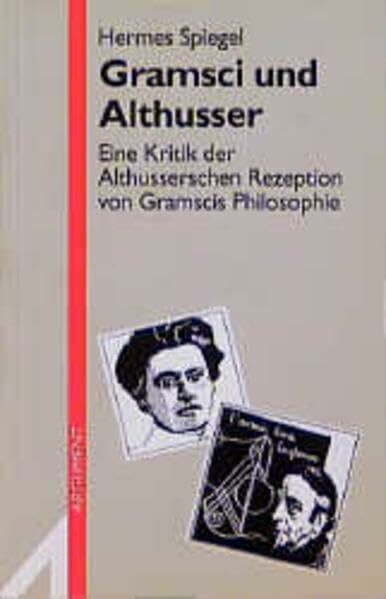 Gramsci und Althusser: Eine Kritik der Althusserschen Rezeption von Gramscis Philosophie (Argument Sonderband: Neue Folge)