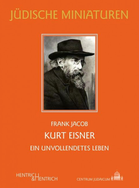 Kurt Eisner: Ein unvollendetes Leben (Jüdische Miniaturen: Herausgegeben von Hermann Simon)