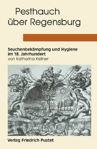 Pesthauch über Regensburg: Seuchenbekämpfung und Hygiene im 18. Jahrhundert