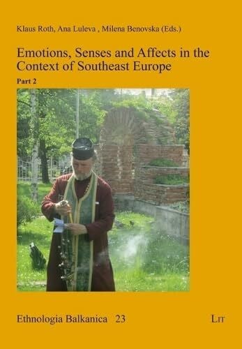 Emotions, Senses and Affects in the Context of Southeast Europe: Part 2 (Ethnologia Balkanica, 23)