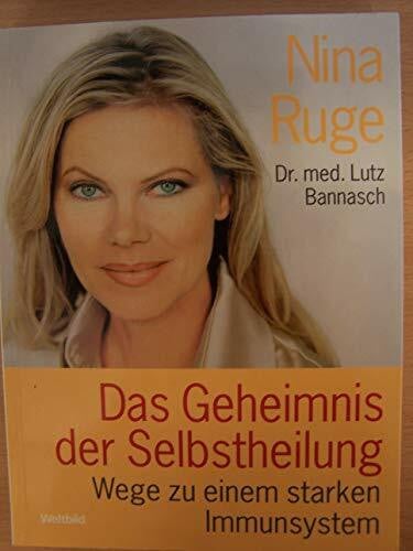 Das Geheimnis der Selbstheilung - Wege zu einem starken Immunsystem [Taschenbuch] Nina Ruge, Dr. med. Lutz Bannasch