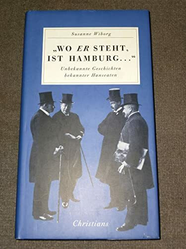 ' Wo er steht, ist Hamburg ....'. Unbekannte Geschichten bekannter Hanseaten