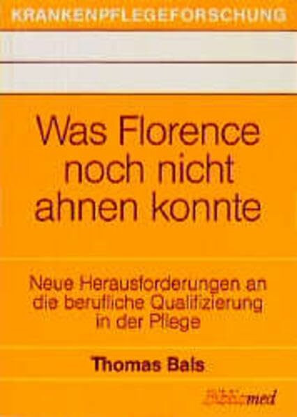 Was Florence noch nicht ahnen konnte: Neue Herausforderungen an die berufliche Qualifizierung in der Pflege (Krankenpflegeforschung)