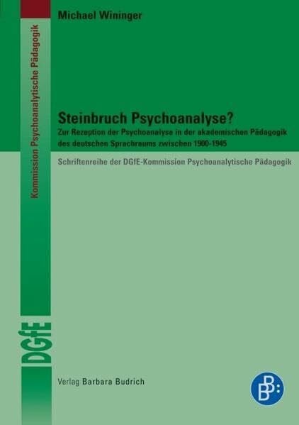 Steinbruch Psychoanalyse?: Zur Rezeption der Psychoanalyse in der akademischen Pädagogik des deutschen Sprachraums zwischen 1900-1945. Schriftenreihe der DGfE-Kommission Psychoanalytische Pädagogik