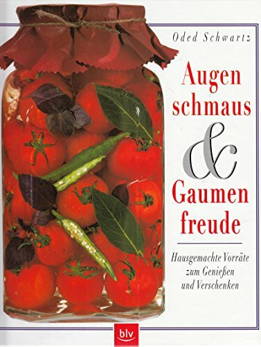 Augenschmaus & Gaumenfreude: hausgemachte Vorräte zum Genießen und Verschenken