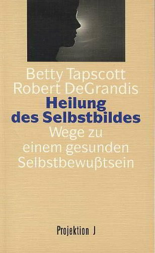 Heilung des Selbstbildes. Wege zu einem gesunden Selbstbewusstsein
