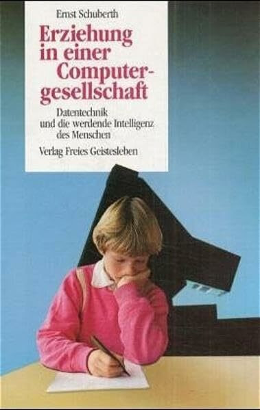 Erziehung in einer Computergesellschaft: Datentechnik und die werdende Intelligenz des Menschen (Menschenkunde und Erziehung)