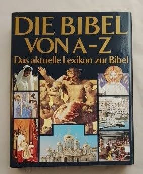 Die Bibel von A - Z. Das aktuelle Lexikon zur Bibel