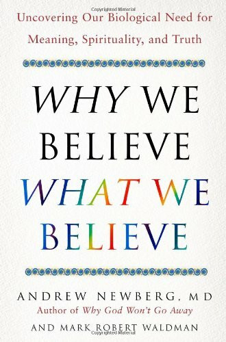 Why We Believe What We Believe: Uncovering Our Biological Need for Meaning, Spirituality, and Truth