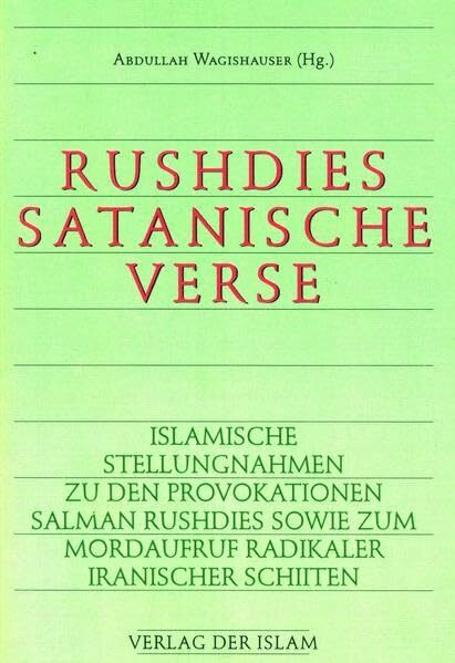Rushdies Satanische Verse: Islamische Stellungnahme zu den Provokationen Salman Rushdies sowie zum Mordaufruf radikaler iranischer Schiiten