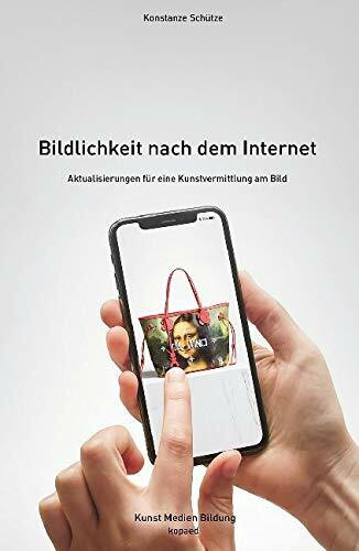 Bildlichkeit nach dem Internet: Aktualisierungen für eine Kunstvermittlung am Bild (Kunst Medien Bildung)