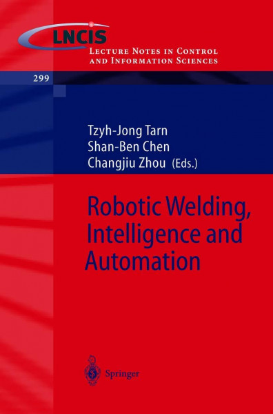 Robotic Welding, Intelligence and Automation (Lecture Notes in Control and Information Sciences, 299, Band 299)