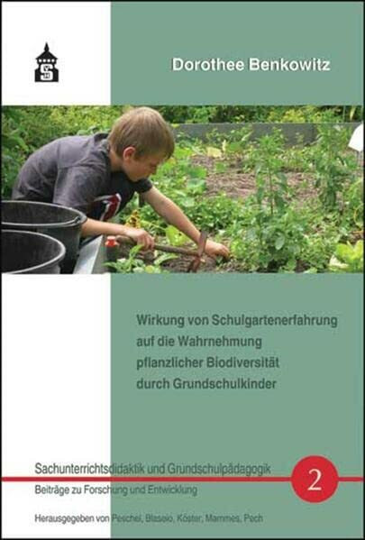 Wirkung von Schulgartenerfahrung auf die Wahrnehmung pflanzlicher Biodiversität durch Grundschulkinder: Inklusive CD mit der Originaldissertation und ... und Grundschulpädagogik)