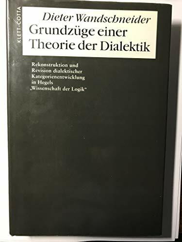 Grundzüge einer Theorie der Dialektik: Rekonstruktion und Revision dialektischer Kategorienentwicklung in Hegels 'Wissenschaft der Logik'