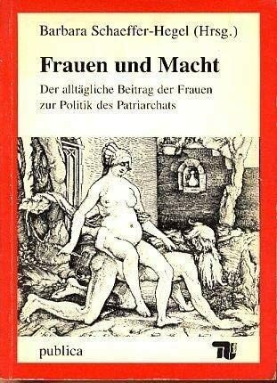 Frauen und Macht, der älltägliche Beitrag der Frauen zur Politik des Patriarchats