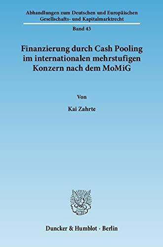 Finanzierung durch Cash Pooling im internationalen mehrstufigen Konzern nach dem MoMiG.: Dissertationsschrift (Abhandlungen zum Deutschen und Europäischen Gesellschafts- und Kapitalmarktrecht)