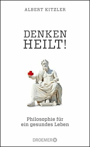 Denken heilt!: Philosophie für ein gesundes Leben