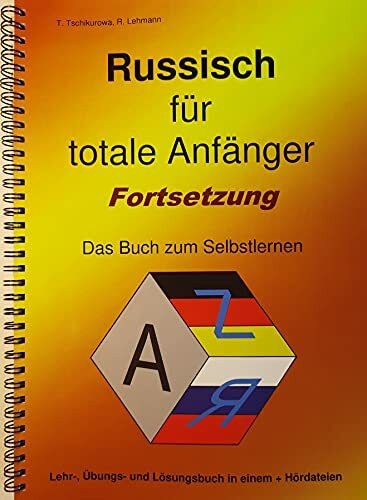 Russisch für totale Anfänger Fortsetzung Das Buch zum Selbstlernen: Lehr-, Übungs- und Arbeitsbuch in einem + Hördateien / A4-Format