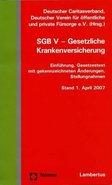 SGB V - Gesetzliche Krankenversicherung: Einführung, Gesetzestext mit gekennzeichneten Änderungen, Stellungnahme, Stand 1.April 2007: Einführung, ... Hrsg. v. Deutscher Caritasverband