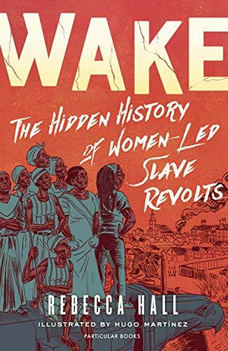 Particular Books Wake, The Hidden History Of Women-Led Slave Revolts
