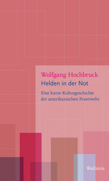 Helden in der Not: Eine Kulturgeschichte der amerikanischen Feuerwehr (Figurationen des Heroischen)