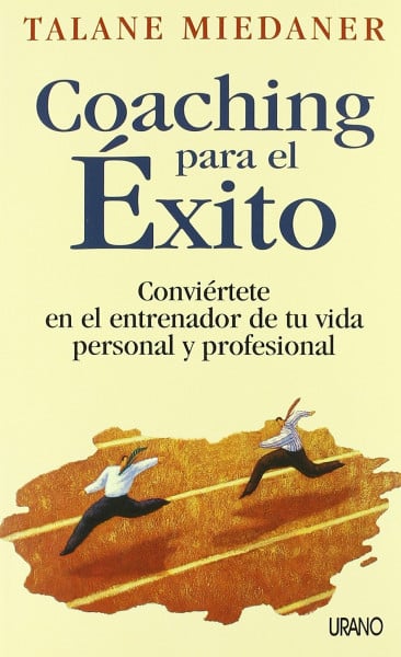 Coaching para el éxito: Conviertete En El Entrenador De Tu Vida Personal Y Profesional (Crecimiento personal)