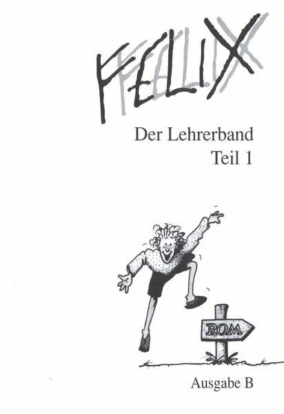 Felix - Ausgabe B. Auf der Grundlage von Felix A: Felix, Ausgabe B für Bayern, Der Lehrerband