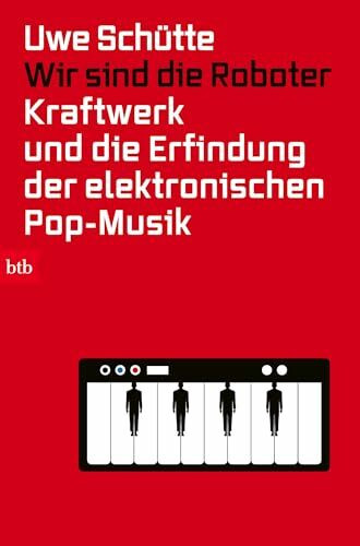 Wir sind die Roboter: Kraftwerk und die Erfindung der elektronischen Pop-Musik