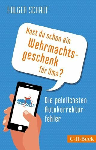 Hast du schon ein Wehrmachtsgeschenk für Oma?: Die peinlichsten Autokorrekturfehler (Beck Paperback)
