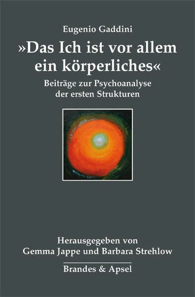 »Das Ich ist vor allem ein körperliches«: Beiträge zur Psychoanalyse der ersten Strukturen