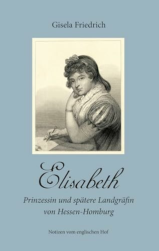 Elisabeth - Prinzessin und spätere Landgräfin von Hessen-Homburg: Notizen vom englischen Hof
