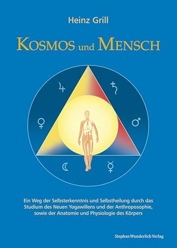 Kosmos und Mensch: Ein Weg der Selbsterkenntnis und Selbstheilung durch das Studium des Neuen Yogawillen und der Anthroposophie, sowie der Anatomie und... Kosmos und Mensch: Ein Weg der Selbsterkenntnis und Selbstheilung durch das Studium des Neuen Yogawillen und der Anthroposophie, sowie der Anatomie und Physiologie des Körpers