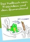 Das Malbuch vom Fröschlein und dem Gummiband
