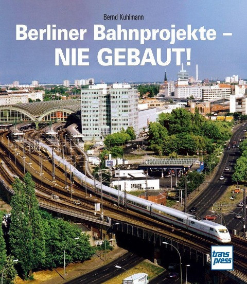 Berliner Bahnprojekte - Nie gebaut!