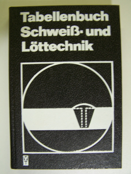 Tabellenbuch Schweiss- und Löttechnik : Wissensspeicher Schweiss-, Löt-, Kleb- und thermische Trenntechnik von Metallen und Plasten.