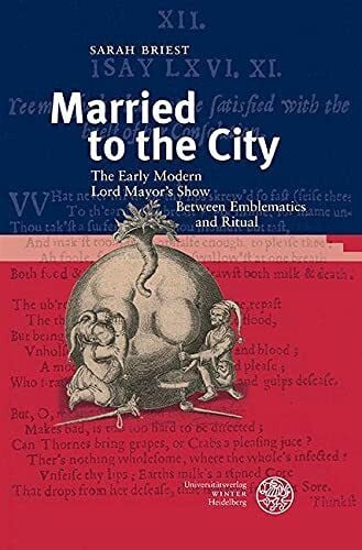 Married to the City: The Early Modern Lord Mayor’s Show Between Emblematics and Ritual (Anglistische Forschungen, Band 463)