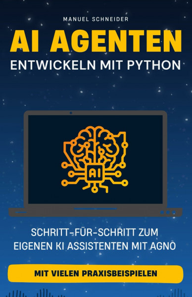 AI Agenten entwickeln mit Python: Schritt-für-Schritt zum eigenen KI Assistenten mit Agno. Mit vielen Praxisbeispielen.