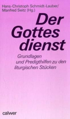 Der Gottesdienst: Grundlagen und Predigthilfen zu den liturgischen Stücken