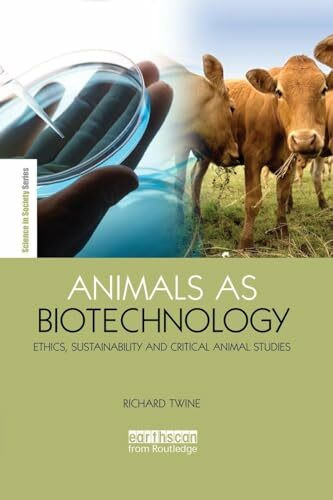 Animals as Biotechnology: Ethics, Sustainability and Critical Animal Studies (Science in Society)