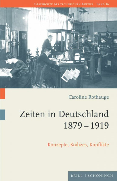 Zeiten in Deutschland 1879–1919: Konzepte, Kodizes, Konflikte (Geschichte der technischen Kultur)