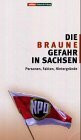 Die braune Gefahr in Sachsen: Personen, Fakten, Hintergründe