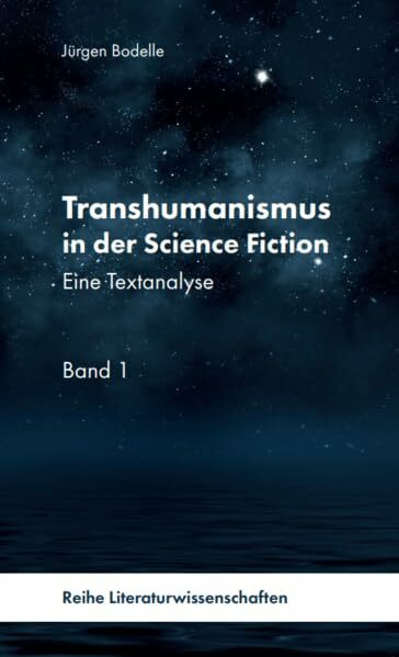 Transhumanismus in der Science Fiction, Band 1: Eine Textanalyse (Transhumanismus in der Science-Fiction: Reihe Literaturwissenschaft)