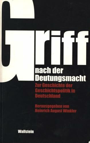 Der Griff nach der Deutungsmacht: Zur Geschichte der Geschichtspolitik in Deutschland