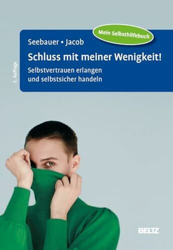 Schluss mit meiner Wenigkeit: Selbstvertrauen erlangen und selbstsicher handeln