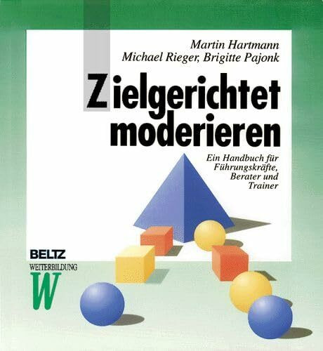 Zielgerichtet moderieren: Ein Handbuch für Führungskräfte, Berater und Trainer (Beltz Weiterbildung)