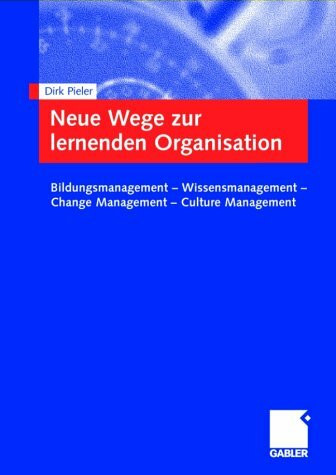 Neue Wege zur lernenden Organisation. Bildungsmanagement - Wissensmanagement - Change Management - Culture Management