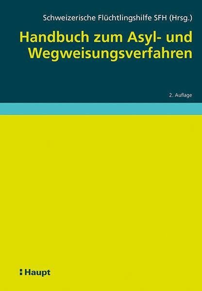 Handbuch zum Asyl- und Wegweisungsverfahren: Hrsg.: Schweizerische Flüchtlingshilfe SFH