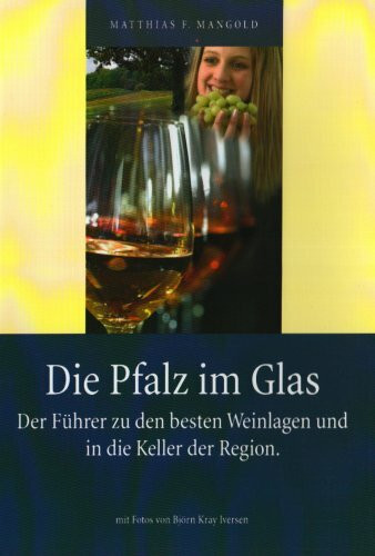 Die Pfalz im Glas: Der Führer zu den besten Weinlagen und in die Keller der Region